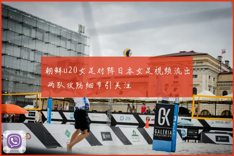 朝鲜u20女足对阵日本女足视频流出 两队攻防细节引关注