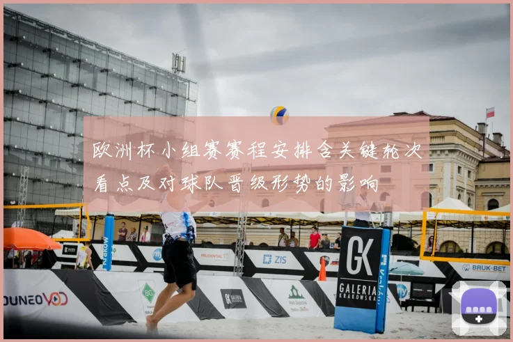 欧洲杯小组赛赛程安排含关键轮次看点及对球队晋级形势的影响