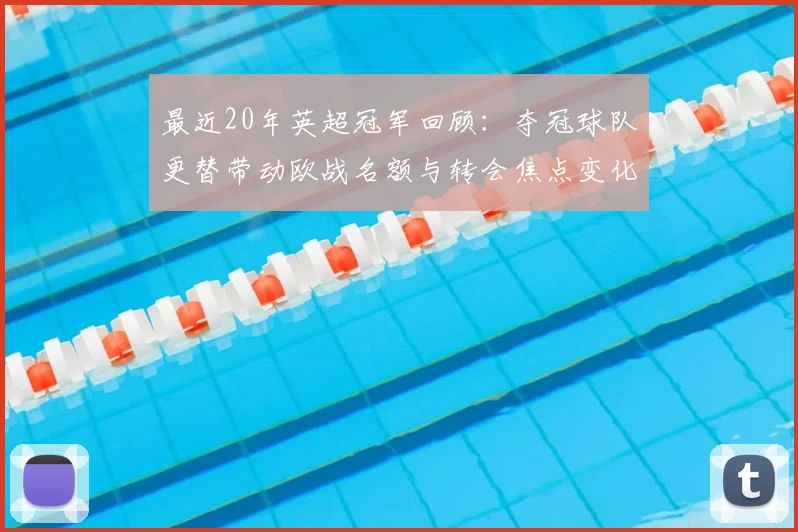 最近20年英超冠军回顾：夺冠球队更替带动欧战名额与转会焦点变化