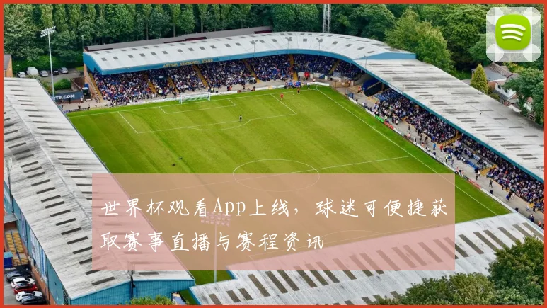世界杯观看App上线,球迷可便捷获取赛事直播与赛程资讯
